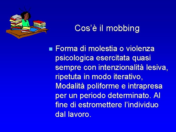 Cos’è il mobbing n Forma di molestia o violenza psicologica esercitata quasi sempre con