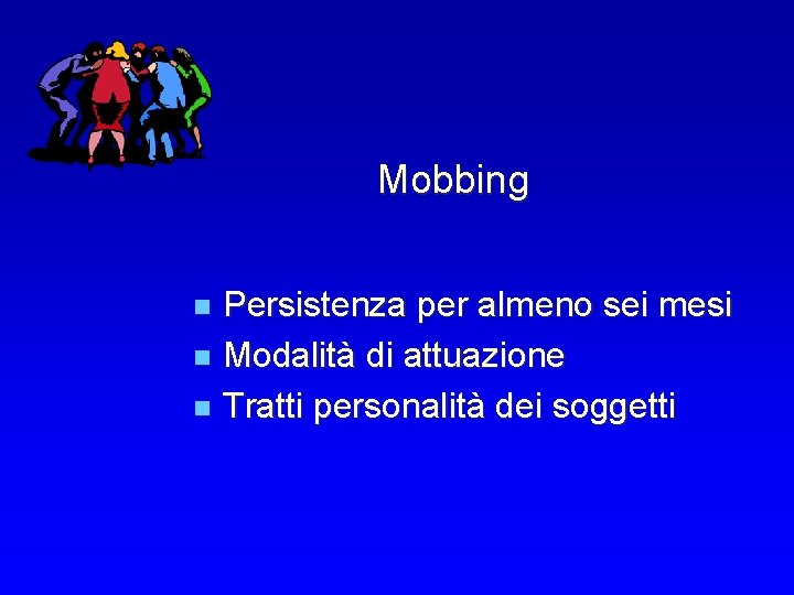 Mobbing Persistenza per almeno sei mesi n Modalità di attuazione n Tratti personalità dei