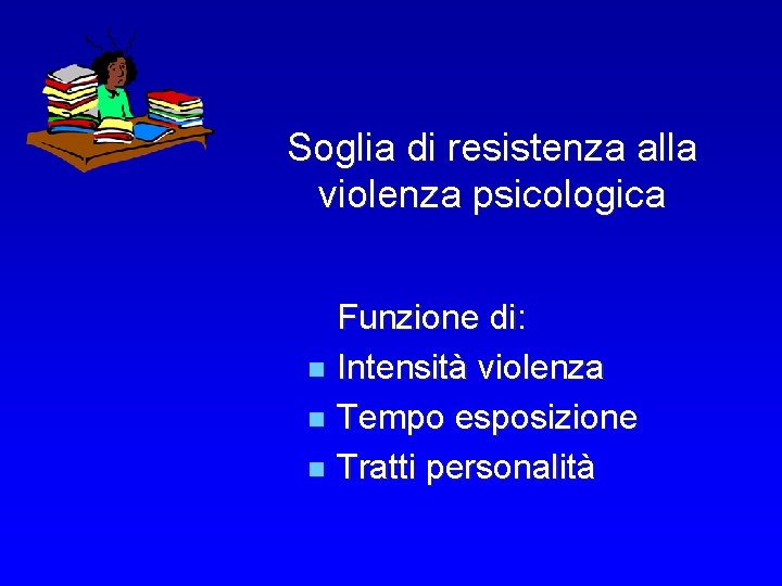 Soglia di resistenza alla violenza psicologica Funzione di: n Intensità violenza n Tempo esposizione