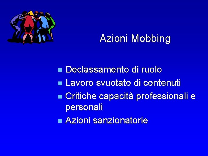 Azioni Mobbing Declassamento di ruolo n Lavoro svuotato di contenuti n Critiche capacità professionali