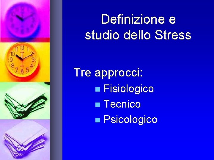 Definizione e studio dello Stress Tre approcci: n Fisiologico n Tecnico n Psicologico 