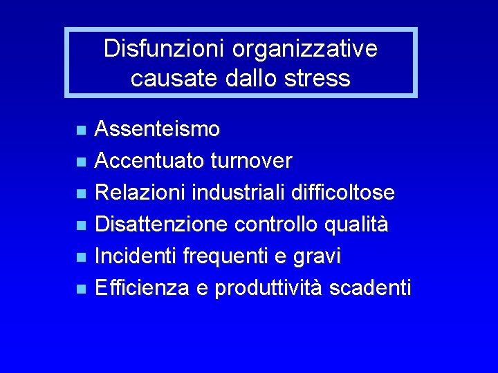 Disfunzioni organizzative causate dallo stress Assenteismo n Accentuato turnover n Relazioni industriali difficoltose n