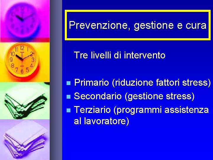 Prevenzione, gestione e cura Tre livelli di intervento Primario (riduzione fattori stress) n Secondario