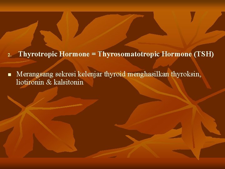 2. n Thyrotropic Hormone = Thyrosomatotropic Hormone (TSH) Merangsang sekresi kelenjar thyroid menghasilkan thyroksin,