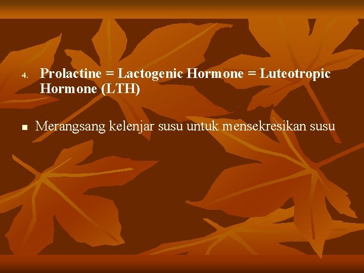 4. n Prolactine = Lactogenic Hormone = Luteotropic Hormone (LTH) Merangsang kelenjar susu untuk