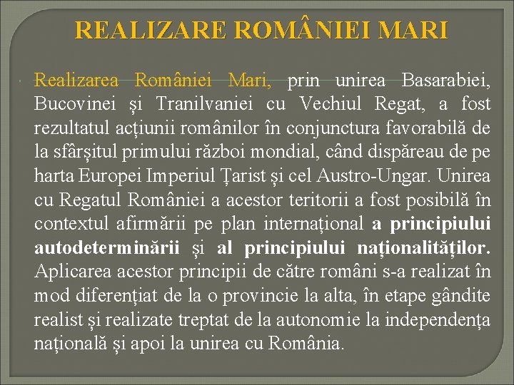 REALIZARE ROM NIEI MARI Realizarea României Mari, prin unirea Basarabiei, Bucovinei și Tranilvaniei cu