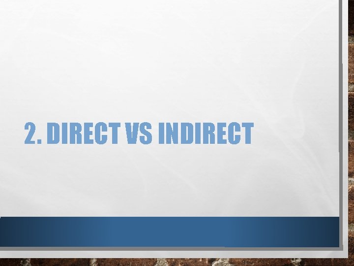 2. DIRECT VS INDIRECT 