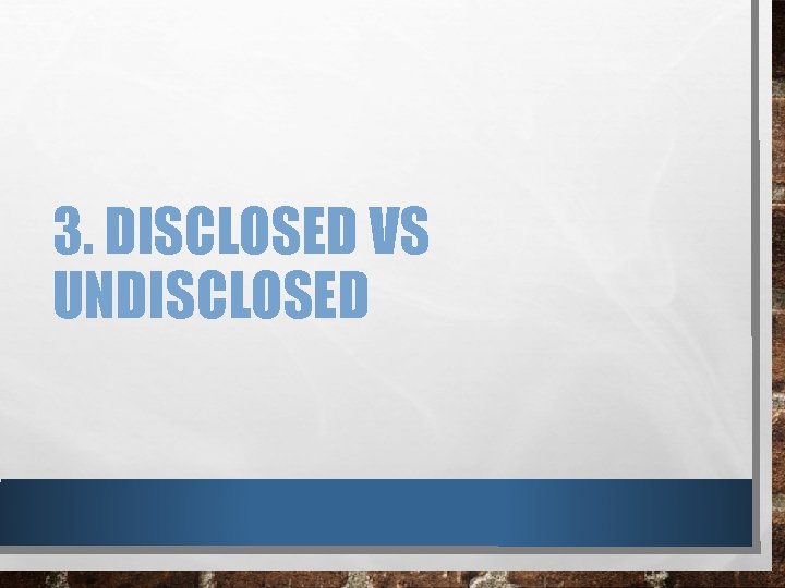 3. DISCLOSED VS UNDISCLOSED 