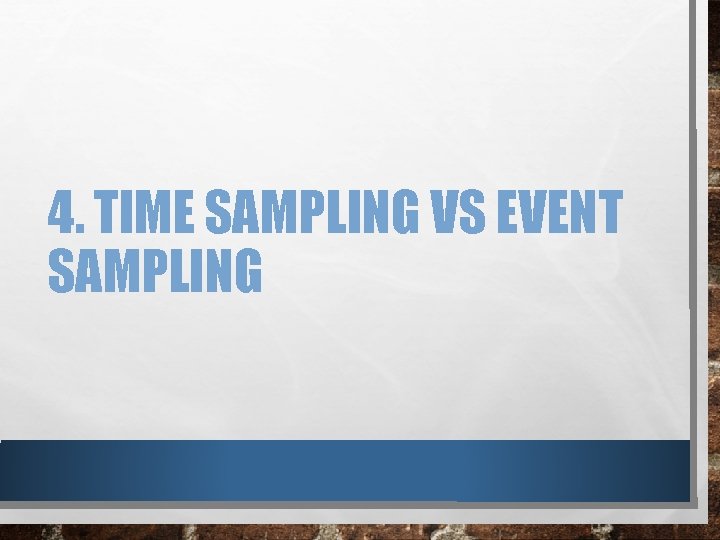 4. TIME SAMPLING VS EVENT SAMPLING 