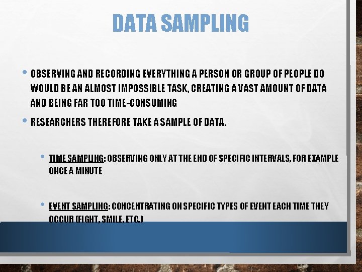 DATA SAMPLING • OBSERVING AND RECORDING EVERYTHING A PERSON OR GROUP OF PEOPLE DO