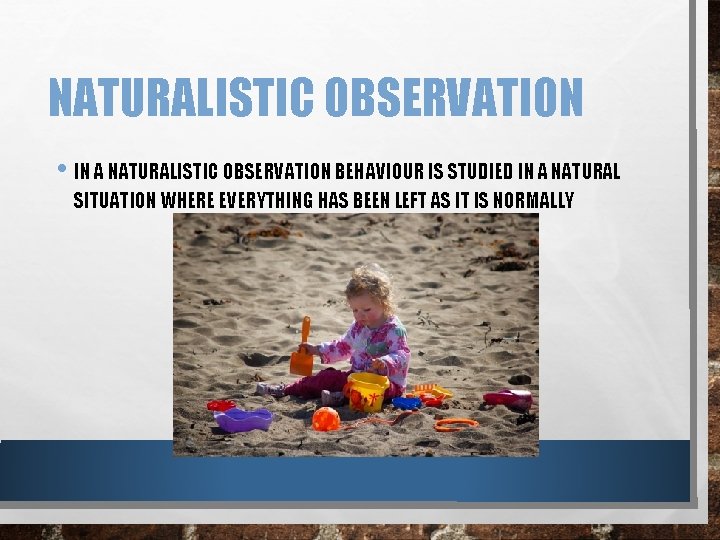 NATURALISTIC OBSERVATION • IN A NATURALISTIC OBSERVATION BEHAVIOUR IS STUDIED IN A NATURAL SITUATION