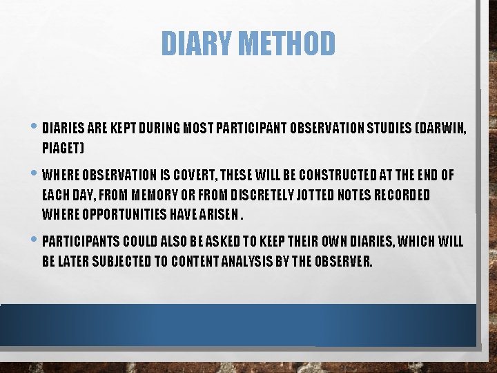 DIARY METHOD • DIARIES ARE KEPT DURING MOST PARTICIPANT OBSERVATION STUDIES (DARWIN, PIAGET) •