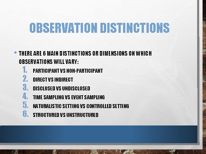 OBSERVATION DISTINCTIONS • THERE ARE 6 MAIN DISTINCTIONS OR DIMENSIONS ON WHICH OBSERVATIONS WILL