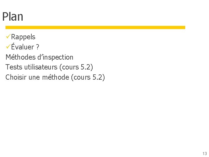 Plan üRappels üÉvaluer ? Méthodes d’inspection Tests utilisateurs (cours 5. 2) Choisir une méthode