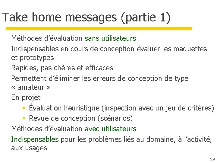 Take home messages (partie 1) Méthodes d’évaluation sans utilisateurs Indispensables en cours de conception