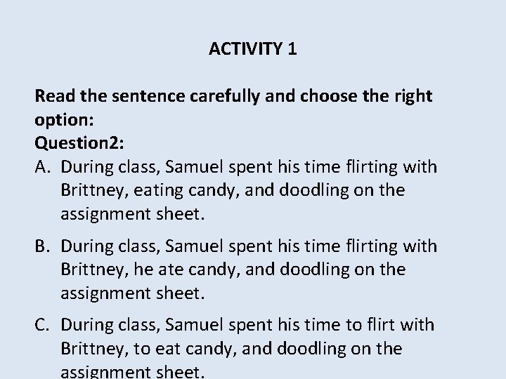 ACTIVITY 1 Read the sentence carefully and choose the right option: Question 2: A.