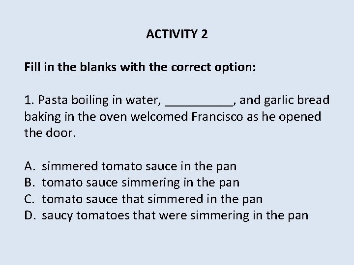 ACTIVITY 2 Fill in the blanks with the correct option: 1. Pasta boiling in