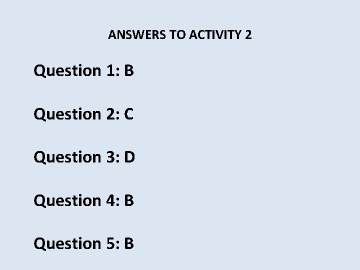 ANSWERS TO ACTIVITY 2 Question 1: B Question 2: C Question 3: D Question