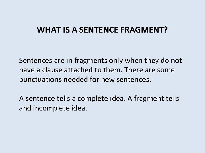 WHAT IS A SENTENCE FRAGMENT? Sentences are in fragments only when they do not