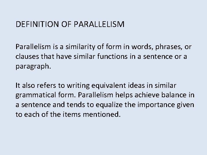 DEFINITION OF PARALLELISM Parallelism is a similarity of form in words, phrases, or clauses