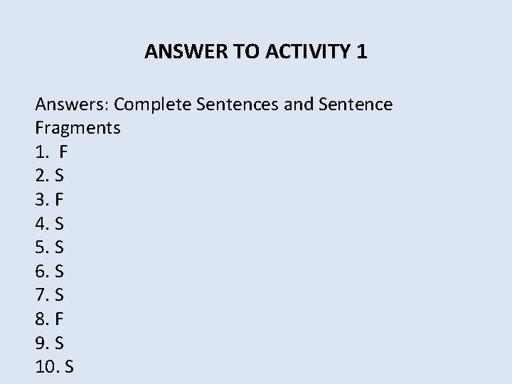 ANSWER TO ACTIVITY 1 Answers: Complete Sentences and Sentence Fragments 1. F 2. S