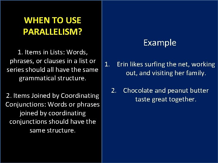 WHEN TO USE PARALLELISM? Example 1. Items in Lists: Words, phrases, or clauses in