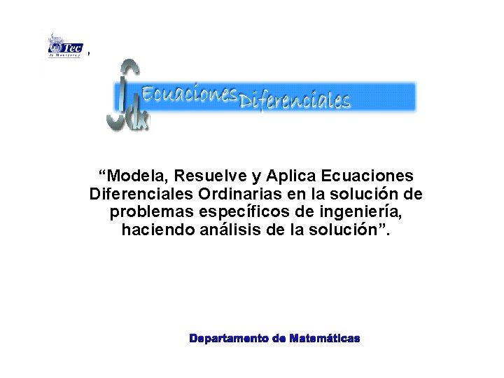 “Modela, Resuelve y Aplica Ecuaciones Diferenciales Ordinarias en la solución de problemas específicos de