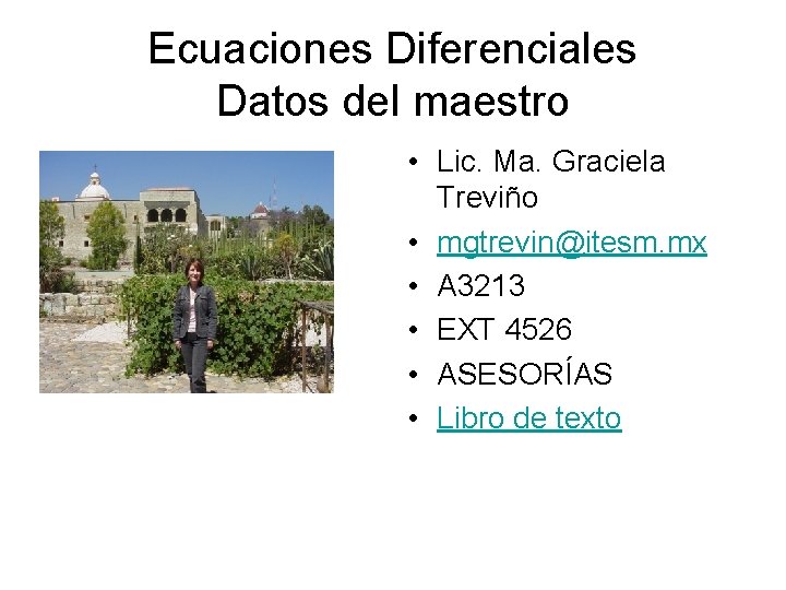 Ecuaciones Diferenciales Datos del maestro • Lic. Ma. Graciela Treviño • mgtrevin@itesm. mx •