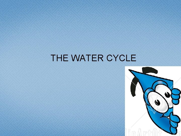 THE WATER CYCLE THE WATER CYCLE