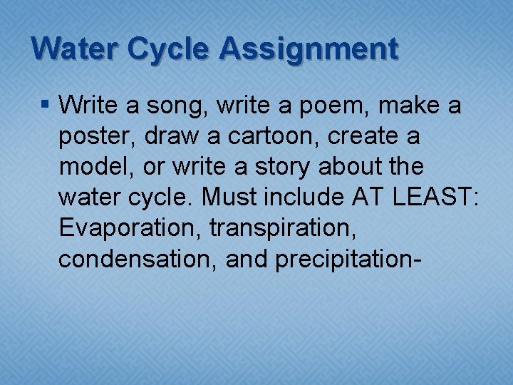Water Cycle Assignment § Write a song, write a poem, make a poster, draw Water Cycle Assignment § Write a song, write a poem, make a poster, draw