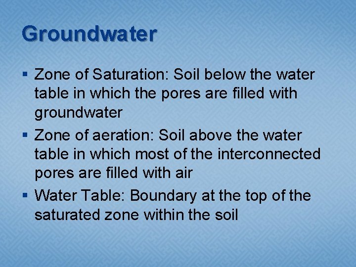 Groundwater § Zone of Saturation: Soil below the water table in which the pores Groundwater § Zone of Saturation: Soil below the water table in which the pores