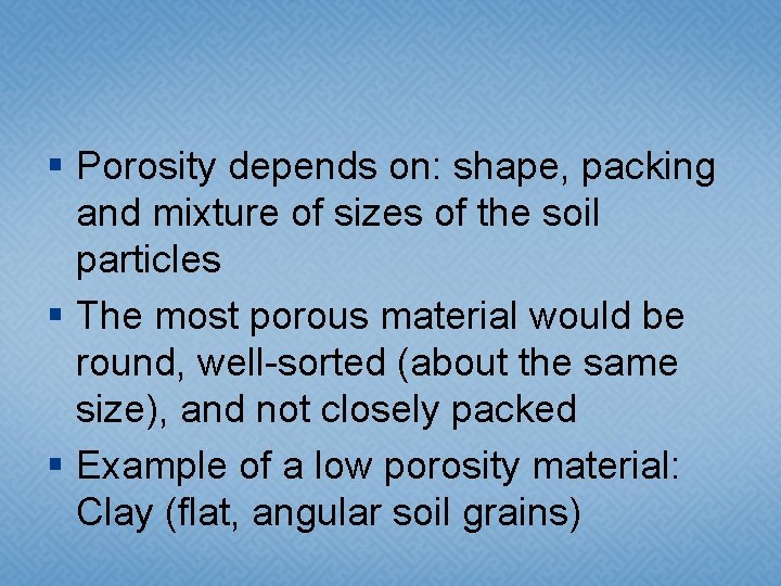 § Porosity depends on: shape, packing and mixture of sizes of the soil particles § Porosity depends on: shape, packing and mixture of sizes of the soil particles