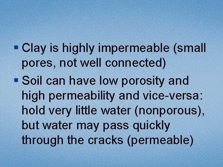 § Clay is highly impermeable (small pores, not well connected) § Soil can have § Clay is highly impermeable (small pores, not well connected) § Soil can have