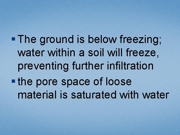 § The ground is below freezing; water within a soil will freeze, preventing further § The ground is below freezing; water within a soil will freeze, preventing further