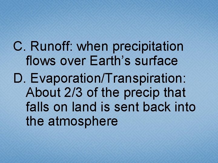 C. Runoff: when precipitation flows over Earth’s surface D. Evaporation/Transpiration: About 2/3 of the C. Runoff: when precipitation flows over Earth’s surface D. Evaporation/Transpiration: About 2/3 of the