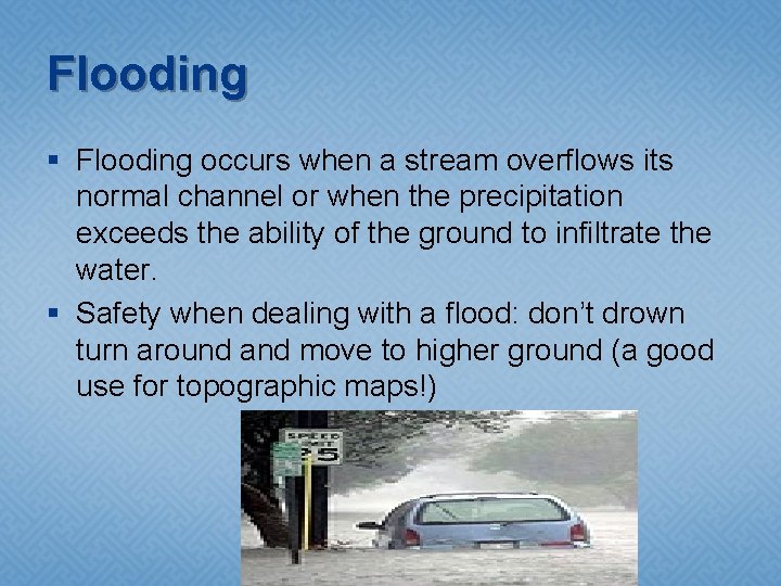 Flooding § Flooding occurs when a stream overflows its normal channel or when the Flooding § Flooding occurs when a stream overflows its normal channel or when the