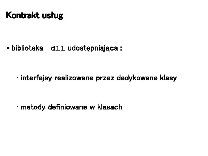 Kontrakt usług § biblioteka. dll udostępniająca : • interfejsy realizowane przez dedykowane klasy •