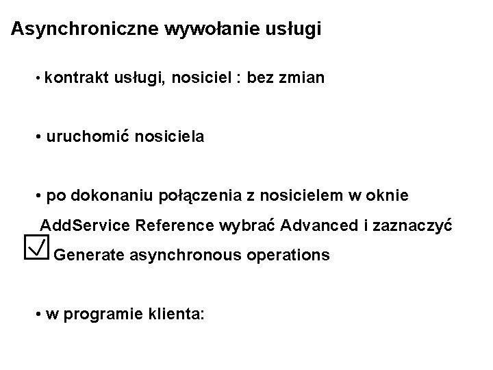 Asynchroniczne wywołanie usługi • kontrakt usługi, nosiciel : bez zmian • uruchomić nosiciela •