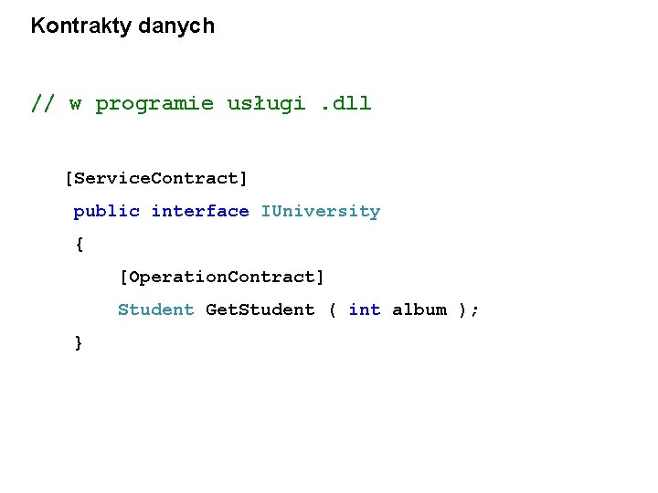 Kontrakty danych // w programie usługi. dll [Service. Contract] public interface IUniversity { [Operation.