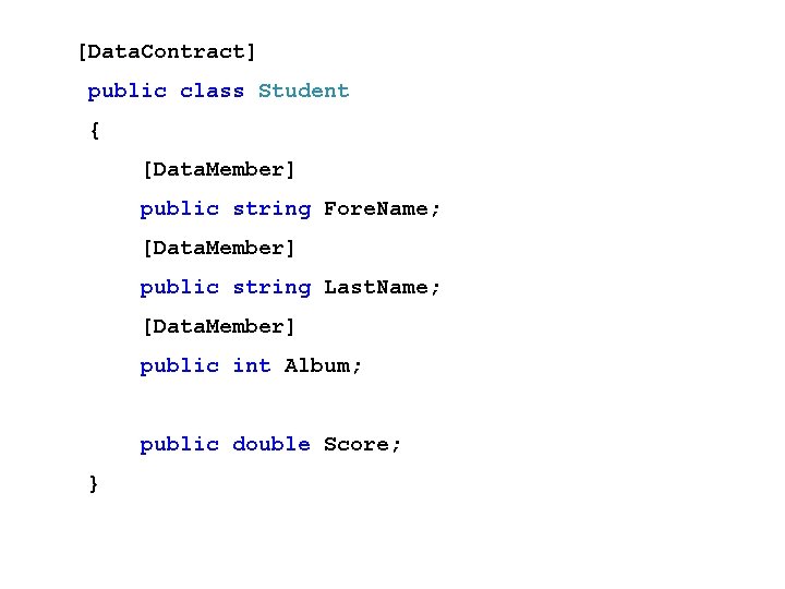 [Data. Contract] public class Student { [Data. Member] public string Fore. Name; [Data. Member]