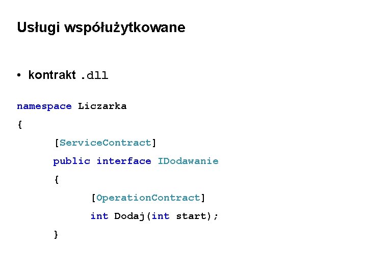 Usługi współużytkowane • kontrakt. dll namespace Liczarka { [Service. Contract] public interface IDodawanie {