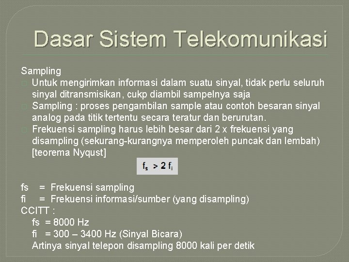 Dasar Sistem Telekomunikasi Sampling � Untuk mengirimkan informasi dalam suatu sinyal, tidak perlu seluruh