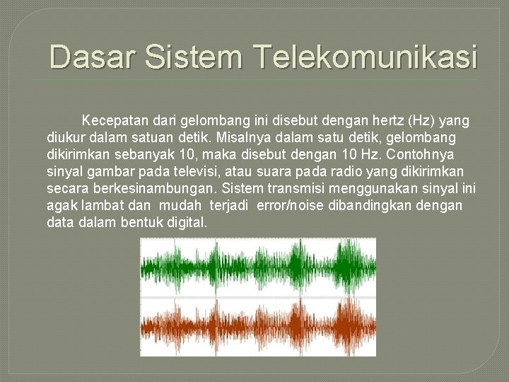 Dasar Sistem Telekomunikasi Kecepatan dari gelombang ini disebut dengan hertz (Hz) yang diukur dalam