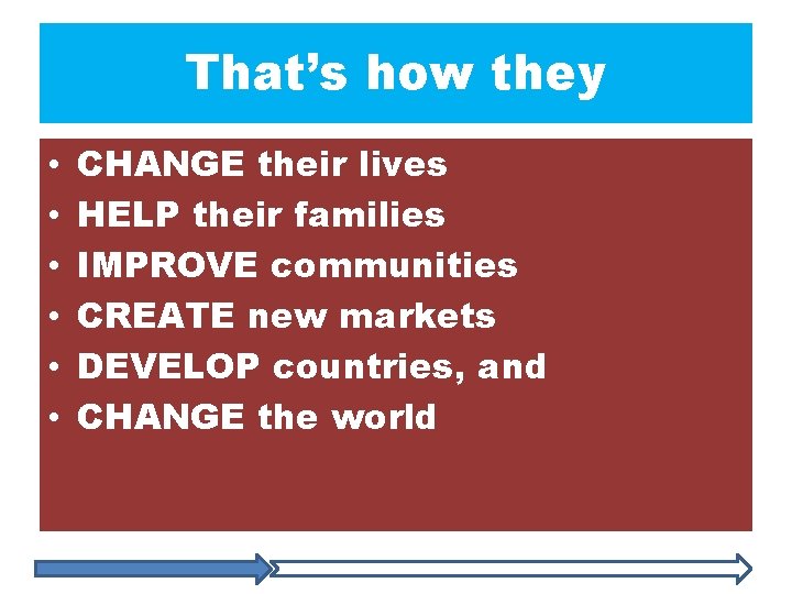 That’s how they • • • CHANGE their lives HELP their families IMPROVE communities