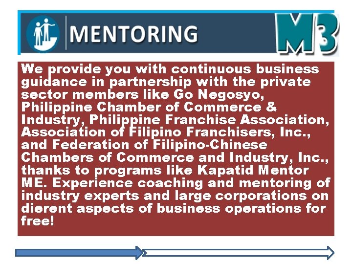 We provide you with continuous business guidance in partnership with the private sector members