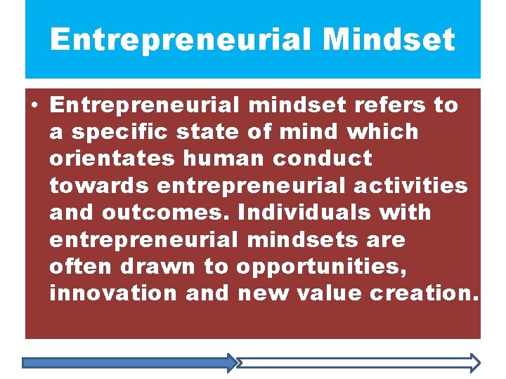 Entrepreneurial Mindset • Entrepreneurial mindset refers to a specific state of mind which orientates