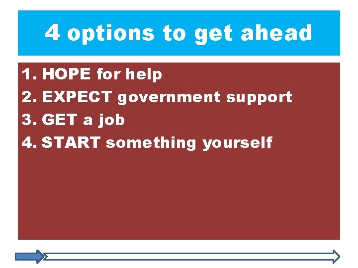 4 options to get ahead 1. HOPE for help 2. EXPECT government support 3.