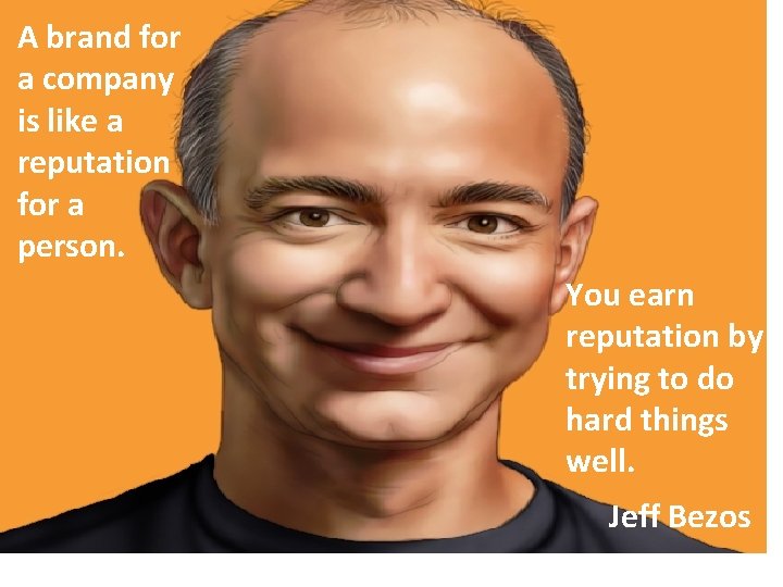 A brand for a company is like a reputation for a person. You earn