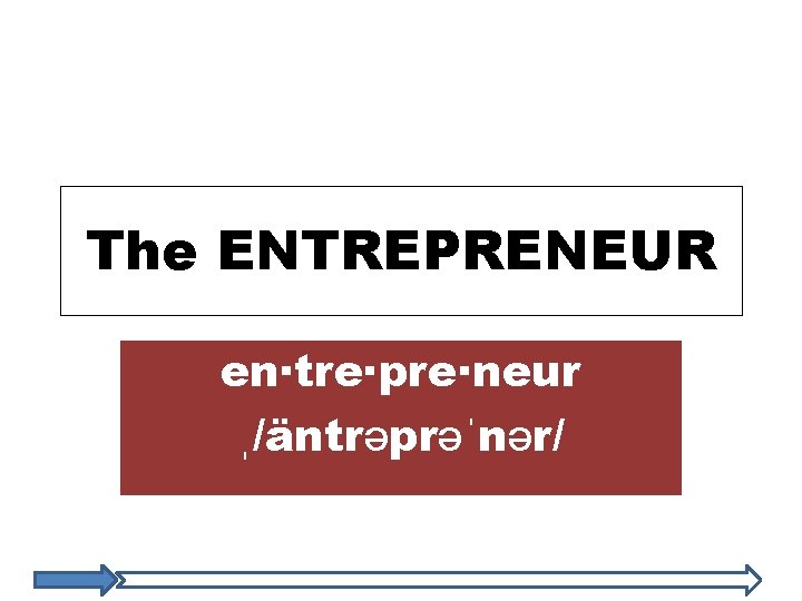 The ENTREPRENEUR en·tre·pre·neur ˌ/äntrəprəˈnər/ 