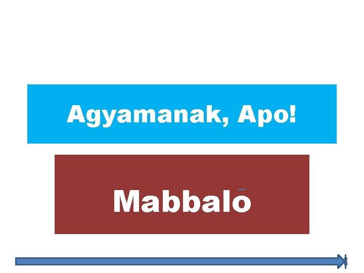 Agyamanak, Apo! Mabbalo 
